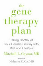 The gene therapy plan : taking control of your genetic destiny with diet and lifestyle / Mitchell L. Gaynor, M.D.