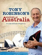 Tony Robinson's history of Australia : from Hew Holland to neighbours / Tony Robinson.