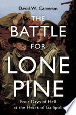 The battle for Lone Pine : four days of hell at the heart of Gallipoli / David W. Cameron.
