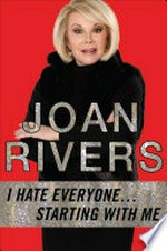 I hate everyone- starting with me / Joan Rivers.