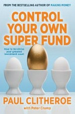 Control your own super fund / Paul Clitheroe with Peter Crump.