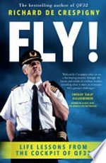 Fly! : life lessons from the cockpit of QF32 / Richard de Crespigny.