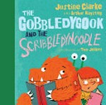 The Gobbledygook and the Scribbledynoodle / Justine Clarke and Arthur Baysting ; illustrated by Tom Jellett.