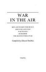 War in the air : men and women who built, serviced and flew war planes remember the Second World War / compiled by Edward Smithies