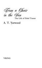 From a chair in the sun : the life of Ethel Turner / A.T. Yarwood