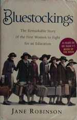 Bluestockings : the remarkable story of the first women to fight for an education / Jane Robinson.