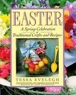 Easter : a spring celebration of traditional crafts and recipes / Tessa Evelegh ; photography by Debbie Patterson ; recipes by Jane Suthering.