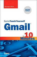 Sams teach yourself Gmail in 10 minutes / Michael Miller.