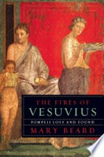 The fires of Vesuvius : Pompeii lost and found / Mary Beard.