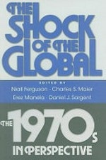 The shock of the global : the 1970s in perspective / edited by Niall Ferguson ... [et al.].