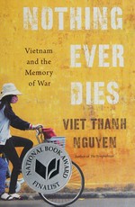 Nothing ever dies : Vietnam and the memory of war / Viet Thanh Nguyen.