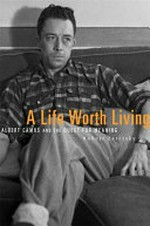A life worth living : Albert Camus and the quest for meaning / Robert Zaretsky.