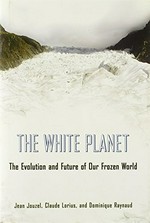 The white planet : the evolution and future of our frozen world / Jean Jouzel, Claude Lorius, and Dominique Raynaud ; translated from the French by Teresa Lavender Fagan.