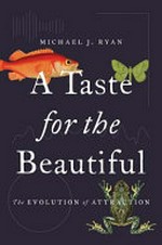 A taste for the beautiful : the evolution of attraction / Michael J. Ryan ; drawings by Emma Ryan.