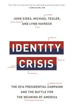 Identity crisis : the 2016 presidential campaign and the battle for the meaning of America / John Sides, Michael Tesler, and Lynn Vavreck.