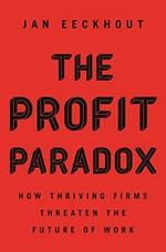 The profit paradox : how thriving firms threaten the future of work / Jan Eeckhout.