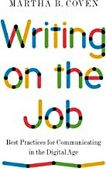 Writing on the job : best practices for communicating in the digital age / Martha B. Coven.