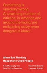 When bad thinking happens to good people : how philosophy can save us from ourselves / Steven Nadler, Lawrence Shapiro.