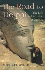 The road to Delphi : the life and afterlife of oracles / Michael Wood.