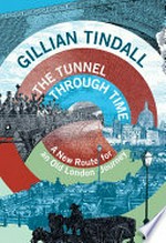 The tunnel through time : a new route for an old London journey / Gillian Tindall.