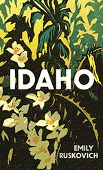 Idaho / Emily Ruskovich.