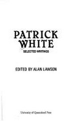 Patrick White : selected writings / edited by Alan Lawson