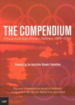 The compendium : official Australian Olympic statistics, 1896-2002 / compiled by the Australian Olympic Committee.