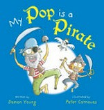 My Pop is a Pirate / written by Damon Young ; illustrated by Peter Carnavas.