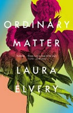 Ordinary matter / Laura Elvery.