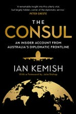 The consul / Ian Kemish ; [foreword by Julie Bishop].