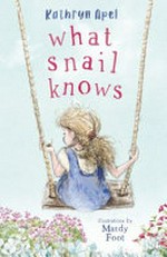 What snail knows / Kathryn Apel ; illustrations by Mandy Foot.