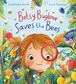 Betsy Buglove saves the bees / Catherine Jacob ; illustrated by Lucy Fleming.