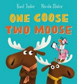 One goose, two moose / Kael Tudor ; Nicola Slater.