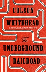 The underground railroad / Colson Whitehead.