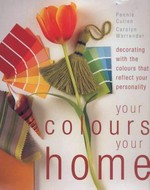Your colours, your home : decorating with the colours that reflect your personality / Pennie Cullen & Carolyn Warrender.