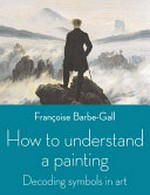 How to understand at a painting / Françoise Barbe-Gall.