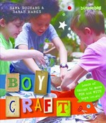 Boycraft : loads of things to make for and with boys (and girls) / Sara Duchars & Sarah Marks ; illustrations by Nicola Kent.