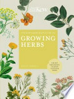 The Kew gardener's guide to growing herbs : the art and science to grow your own herbs / Holly Farrell ; photographs, Jason Ingram.