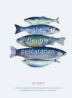 The flexible pescatarian / Jo Pratt ; photography by Susan Bell.