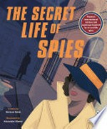 The secret life of spies / [written by Michael Noble ; illustrated by Alexander Mostov].