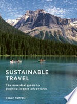 Sustainable travel : the essential guide to positive-impact adventures / Holly Tuppen.