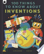 100 things to know about inventions / Clive Gifford, Yiffy Gu.