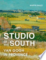 Studio of the South : Van Gogh in Provence / Martin Bailey.