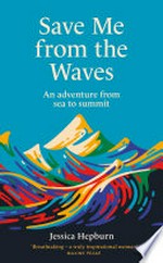 Save me from the waves : an adventure from sea to summit / Jessica Hepburn.