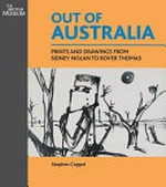 Out of Australia : prints and drawings from Sidney Nolan to Rover Thomas / Stephen Coppel ; with a contribution by Wally Caruana on Aboriginal prints