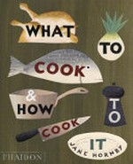What to cook & how to cook it / Jane Hornby.