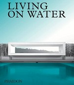 Living on water : contemporary houses framed by water / [text James Taylor-Foster]