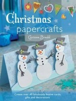 Christmas papercrafts : over 40 fabulous festive cards, gifts and decorations / Corinne Bradd.