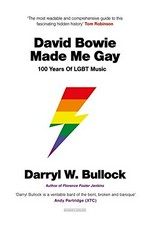 David Bowie made me gay : 100 years of LGBT music / Darryl W. Bullock.