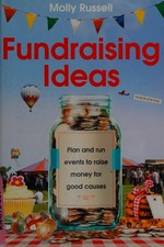 Fundraising ideas : plan and run events to raise money for good causes / Molly Russell.
